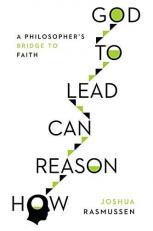 How Reason Can Lead to God : A Philosopher's Bridge to Faith 