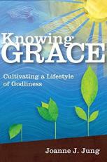 Knowing Grace : Cultivating a Lifestyle of Godliness 