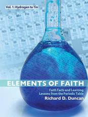 Elements of Faith Vol 1 : Faith Facts and Learning Lessons on the Periodic Table: Hydrogen to Tin 