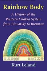 Rainbow Body : A History of the Western Chakra System from Blavatsky to Brennan 