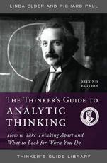 The Thinker's Guide to Analytic Thinking : How to Take Thinking Apart and What to Look for When You Do 