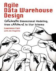 Agile Data Warehouse Design : Collaborative Dimensional Modeling, from Whiteboard to Star Schema 