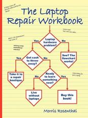 The Laptop Repair Workbook : Troubleshooting and Repairing Laptop Computers 