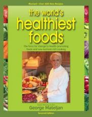 World's Healthiest Foods, 2nd Edition : The Force for Change to Health-Promoting Foods and New Nutrient-Rich Cooking
