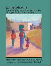 Abriendo Brecha : Antología Crítica Sobre la Educación Bilingüe de Doble Inmersión 