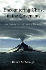 Encountering Christ in the Covenants : An Introduction to Covenant Theology 