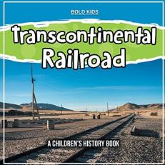 Transcontinental Railroad : A Children's History Book 