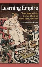 Learning Empire : Globalization and the German Quest for World Status, 1875-1919 