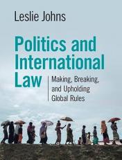Politics and International Law : Making, Breaking, and Upholding Global Rules 