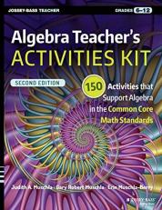 Algebra Teacher's Activities Kit : 150 Activities That Support Algebra in the Common Core Math Standards, Grades 6-12