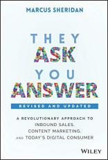 They Ask, You Answer : A Revolutionary Approach to Inbound Sales, Content Marketing, and Today's Digital Consumer 2nd