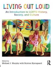 Living Out Loud : An Introduction to LGBTQ History, Society, and Culture 