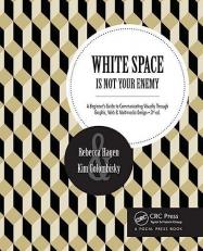 White Space Is Not Your Enemy : A Beginner's Guide to Communicating Visually Through Graphic, Web and Multimedia Design 3rd