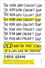 The Man Who Couldn't Stop : OCD and the True Story of a Life Lost in Thought 