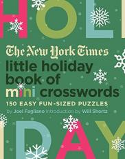 The New York Times Little Holiday Book of Mini Crosswords : 150 Easy Fun-Sized Puzzles 