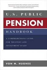 U. S. Public Pension Handbook: a Comprehensive Guide for Trustees and Investment Staff 