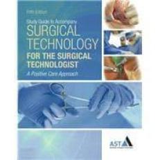 Study Guide with Lab Manual for the Association of Surgical Technologists' Surgical Technology for the Surgical Technologist: A Positive Care Approach 5th