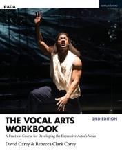 The Vocal Arts Workbook : A Practical Course for Developing the Expressive Actor's Voice 2nd