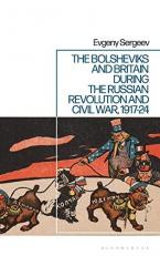 The Bolsheviks and Britain During the Russian Revolution and Civil War, 1917-24