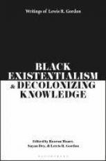 Black Existentialism and Decolonizing Knowledge : Writings of Lewis R. Gordon 