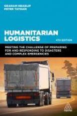 Humanitarian Logistics : Meeting the Challenge of Preparing for and Responding to Disasters and Complex Emergencies 4th
