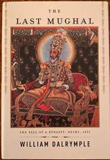 The Last Mughal : The Fall of a Dynasty: Delhi 1857 