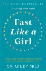 Fast Like a Girl : A Woman's Guide to Using the Healing Power of Fasting to Burn Fat, Boost Energy, and Balance Hormones 