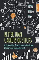 Better Than Carrots or Sticks : Restorative Practices for Positive Classroom Management 