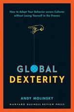 Global Dexterity : How to Adapt Your Behavior Across Cultures Without Losing Yourself in the Process 