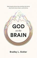 God on the Brain : What Cognitive Science Does (and Does Not) Tell Us about Faith, Human Nature, and the Divine 