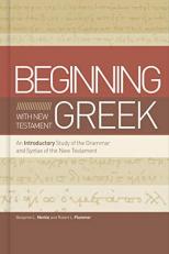 Beginning with New Testament Greek : An Introductory Study of the Grammar and Syntax of the New Testament 