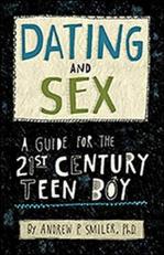 Dating and Sex : A Guide for the 21st Century Teen Boy