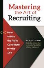 Mastering the Art of Recruiting : How to Hire the Right Candidate for the Job 
