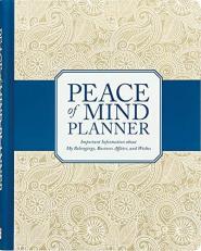 Peace of Mind Planner : Important Information about My Belongings, Business Affairs, and Wishes 