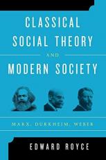 Classical Social Theory and Modern Society : Marx, Durkheim, Weber 