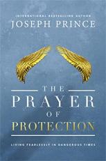 The Prayer of Protection : Living Fearlessly in Dangerous Times 