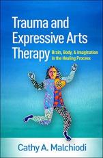 Trauma and Expressive Arts Therapy : Brain, Body, and Imagination in the Healing Process 