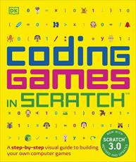Coding Games in Scratch : A Step-By-Step Visual Guide to Building Your Own Computer Games 