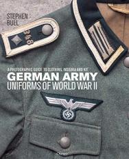 German Army Uniforms of World War II : A Photographic Guide to Clothing, Insignia and Kit 