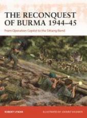 The Reconquest of Burma 1944-45 : From Operation Capital to the Sittang Bend 