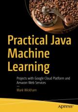 Practical Java Machine Learning : Projects with Google Cloud Platform and Amazon Web Services 