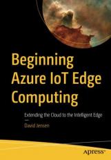 Beginning Azure IoT Edge Computing : Extending the Cloud to the Intelligent Edge 