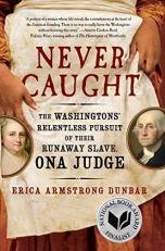 Never Caught : The Washingtons' Relentless Pursuit of Their Runaway Slave, Ona Judge 
