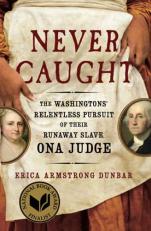 Never Caught : The Washingtons' Relentless Pursuit of Their Runaway Slave, Ona Judge 