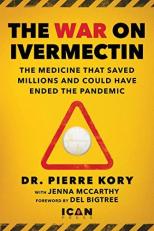 War on Ivermectin : The Medicine That Saved Millions and Could Have Ended the Pandemic 