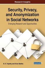 Security, Privacy, and Anonymization in Social Networks : Emerging Research and Opportunities 