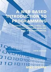 A Web-Based Introduction to Programming : Essential Algorithms, Syntax, and Control Structures Using PHP, HTML, and MariaDB/MySQL 5th