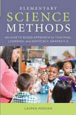 Elementary Science Methods : An Assets-Based Approach to Teaching, Learning, and Advocacy, Grades K-6