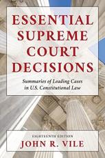 Essential Supreme Court Decisions : Summaries of Leading Cases in U. S. Constitutional Law 18th