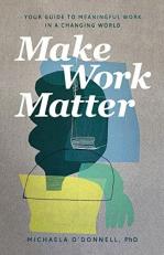 Make Work Matter : Your Guide to Meaningful Work in a Changing World 